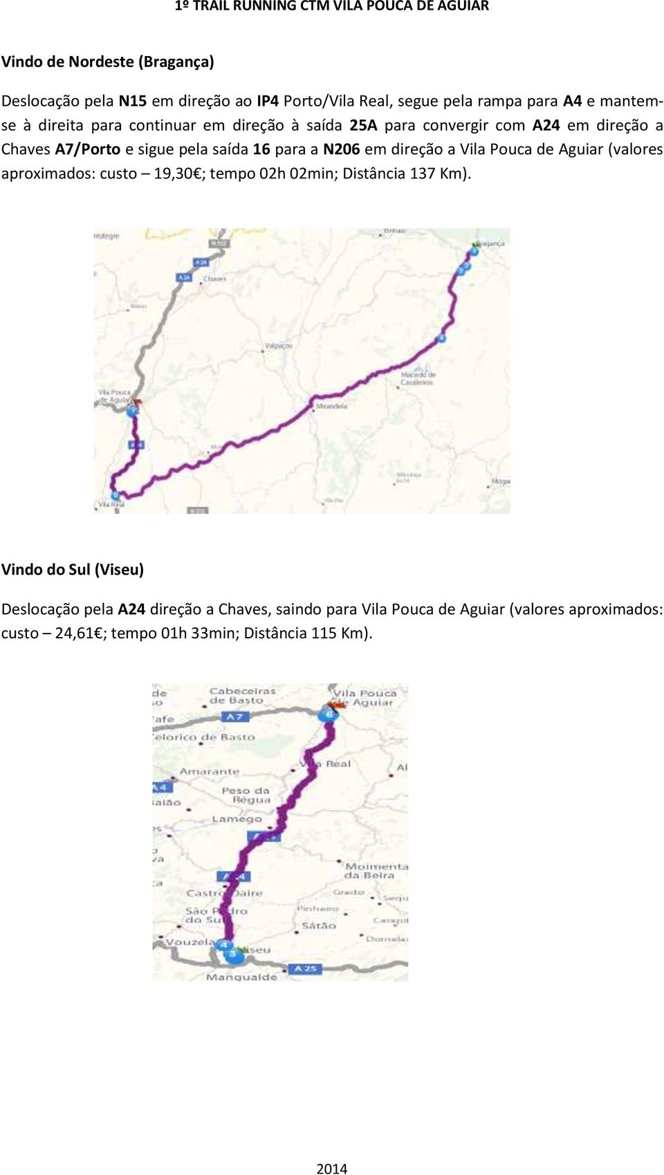 direção a Vila Pouca de Aguiar (valores aproximados: custo 19,30 ; tempo 02h 02min; Distância 137 Km).