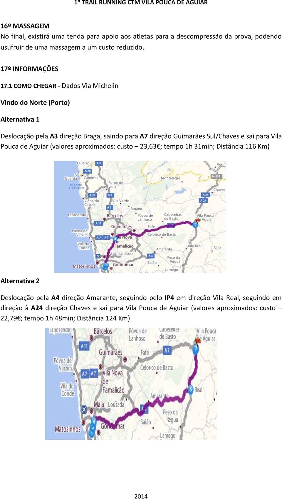 1 COMO CHEGAR - Dados Via Michelin Vindo do Norte (Porto) Alternativa 1 Deslocação pela A3 direção Braga, saindo para A7 direção Guimarães Sul/Chaves e sai para