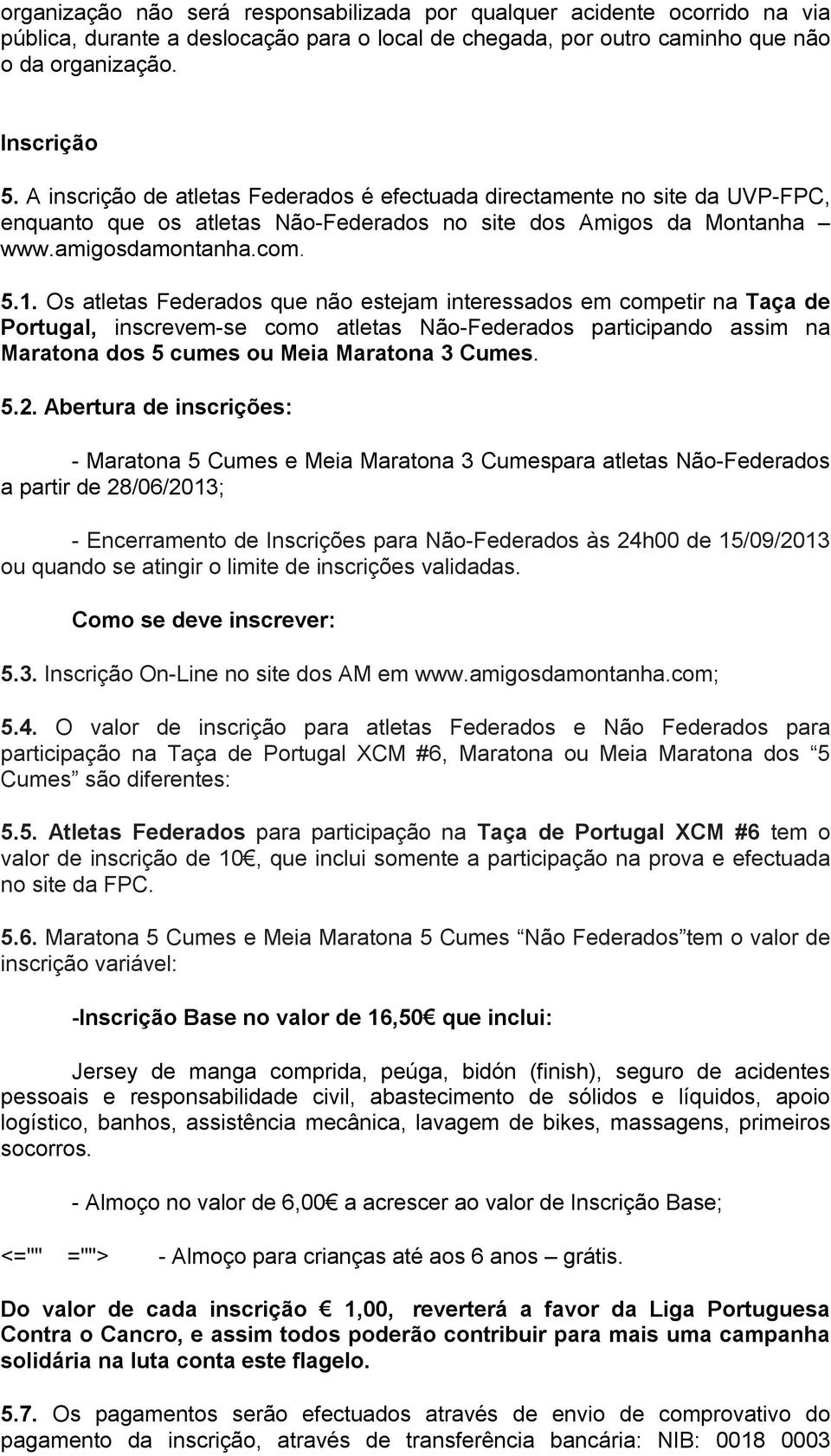 Os atletas Federados que não estejam interessados em competir na Taça de Portugal, inscrevem-se como atletas Não-Federados participando assim na Maratona dos 5 cumes ou Meia Maratona 3 Cumes. 5.2.