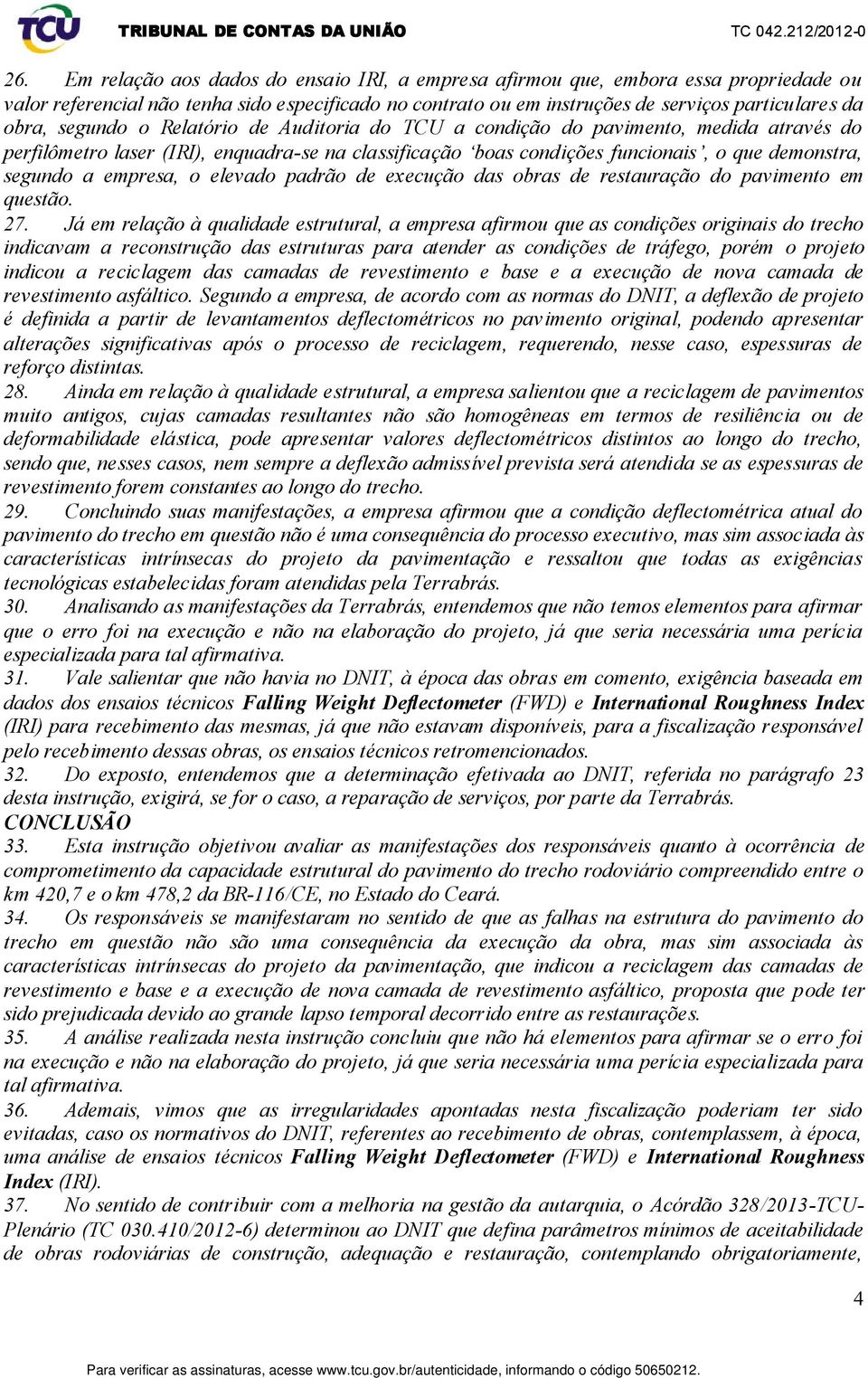 empresa, o elevado padrão de execução das obras de restauração do pavimento em questão. 27.