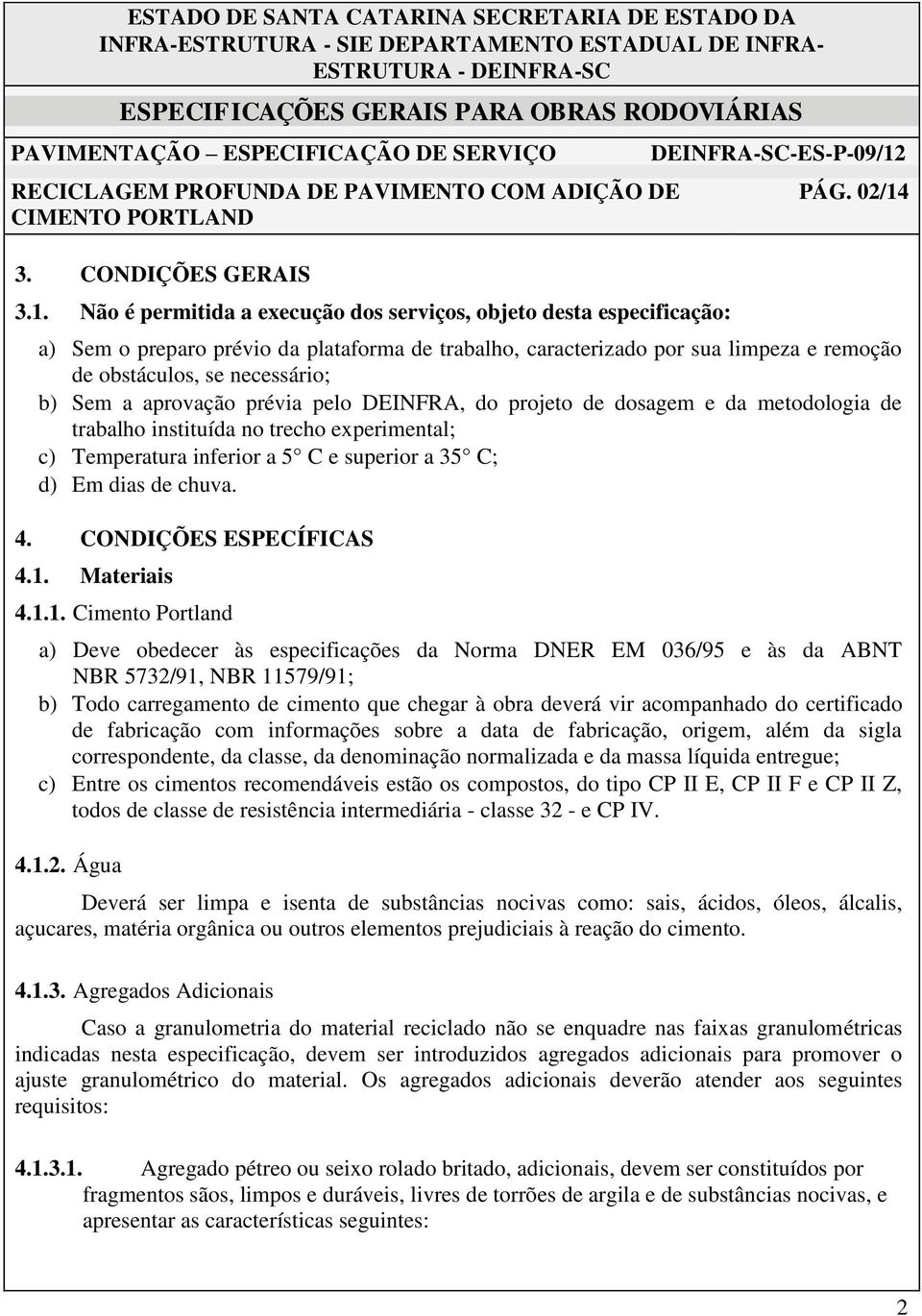 metodologia de trabalho instituída no trecho experimental; c) Temperatura inferior a 5 C e superior a 35 C; d) Em dias de chuva. 4. CONDIÇÕES ESPECÍFICAS 4.1.