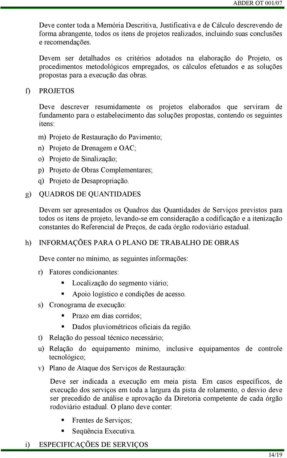 f) PROJETOS Deve descrever resumidamente os projetos elaborados que serviram de fundamento para o estabelecimento das soluções propostas, contendo os seguintes itens: m) Projeto de Restauração do