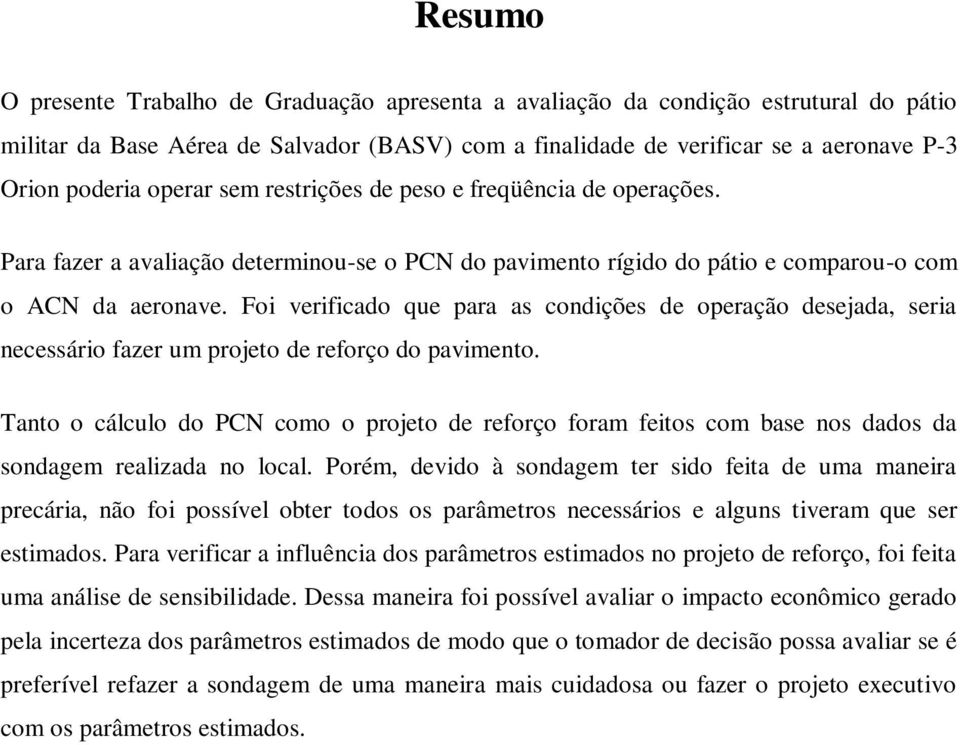 Foi verificado que para as condições de operação desejada, seria necessário fazer um projeto de reforço do pavimento.