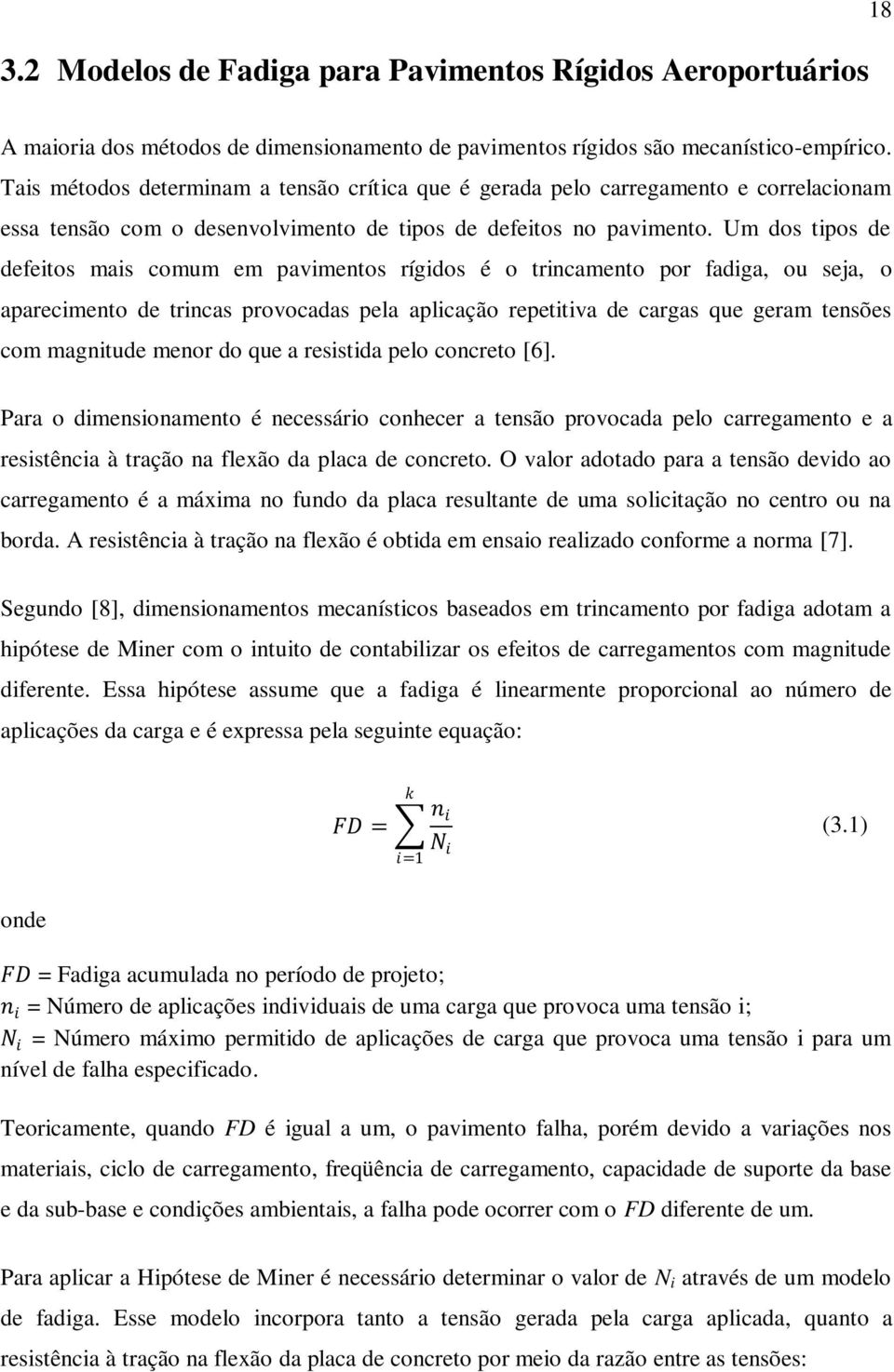 Um dos tipos de defeitos mais comum em pavimentos rígidos é o trincamento por fadiga, ou seja, o aparecimento de trincas provocadas pela aplicação repetitiva de cargas que geram tensões com magnitude