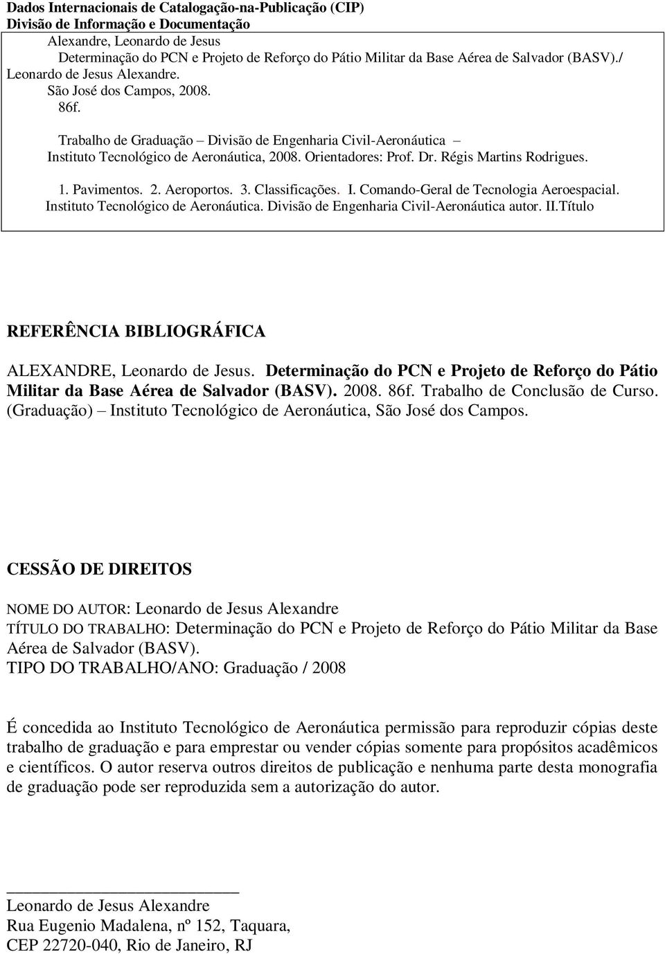 Orientadores: Prof. Dr. Régis Martins Rodrigues. 1. Pavimentos. 2. Aeroportos. 3. Classificações. I. Comando-Geral de Tecnologia Aeroespacial. Instituto Tecnológico de Aeronáutica.