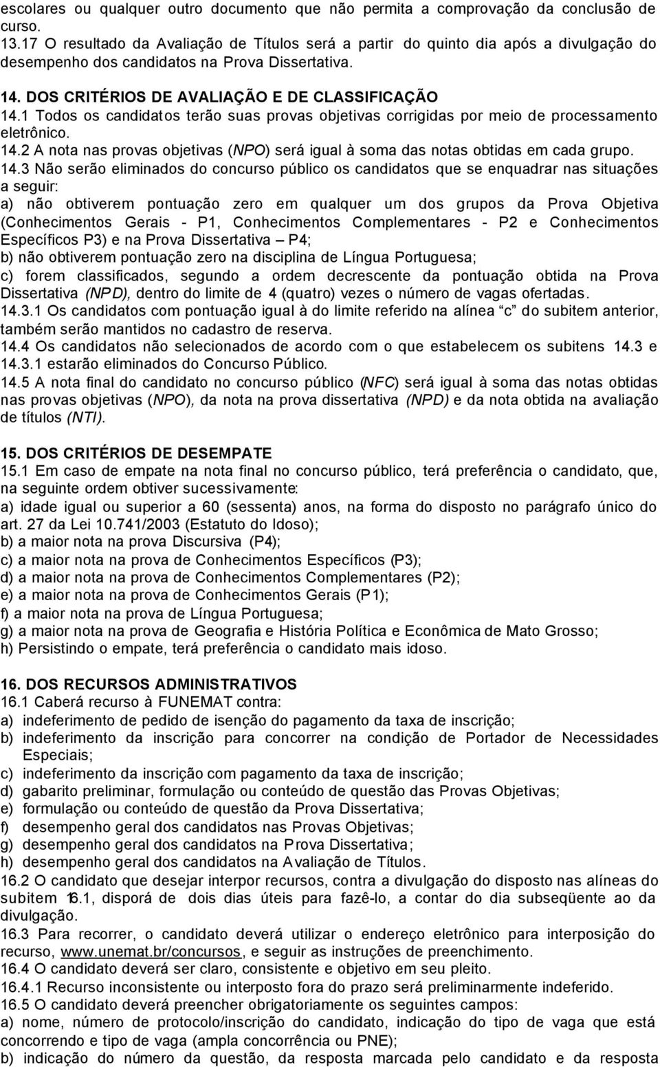 1 Todos os candidatos terão suas provas objetivas corrigidas por meio de processamento eletrônico. 14.