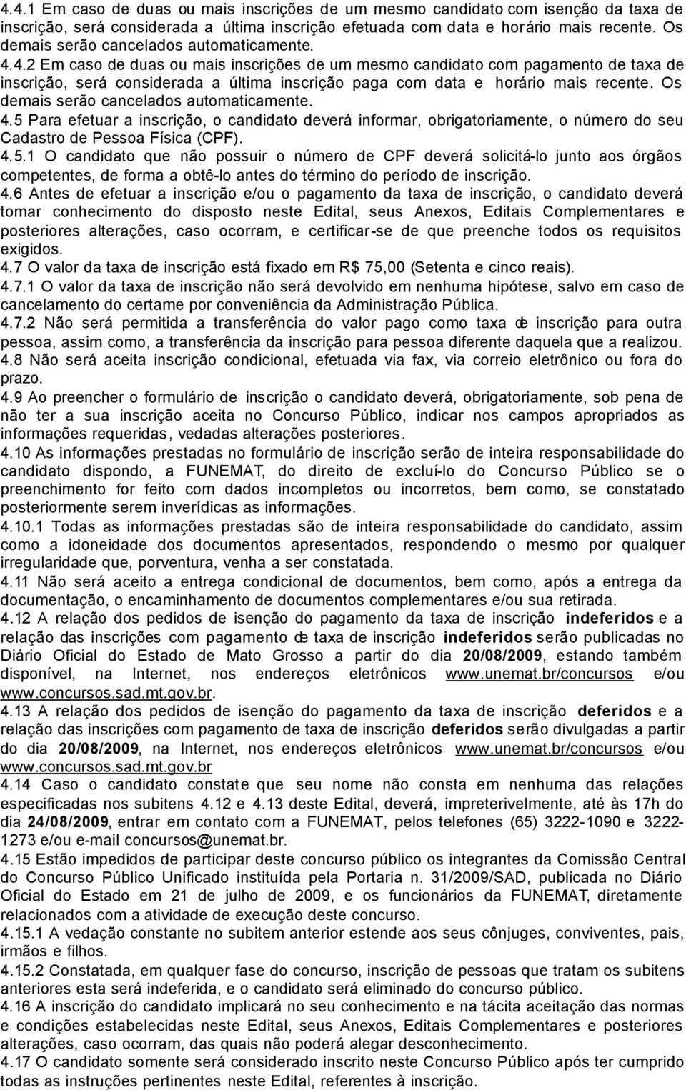 4.2 Em caso de duas ou mais inscrições de um mesmo candidato com pagamento de taxa de inscrição, será considerada a última inscrição paga com data e horário mais recente.