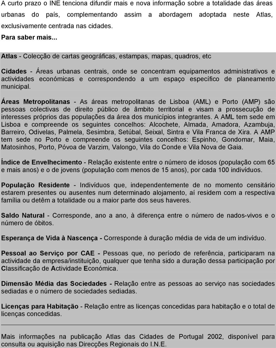 .. Atlas - Colecção de cartas geográficas, estampas, mapas, quadros, etc Cidades - Áreas urbanas centrais, onde se concentram equipamentos administrativos e actividades económicas e correspondendo a