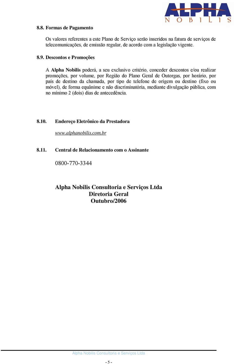 horário, por país de destino da chamada, por tipo de telefone de origem ou destino (fixo ou móvel), de forma equânime e não discriminatória, mediante divulgação pública, com no mínimo