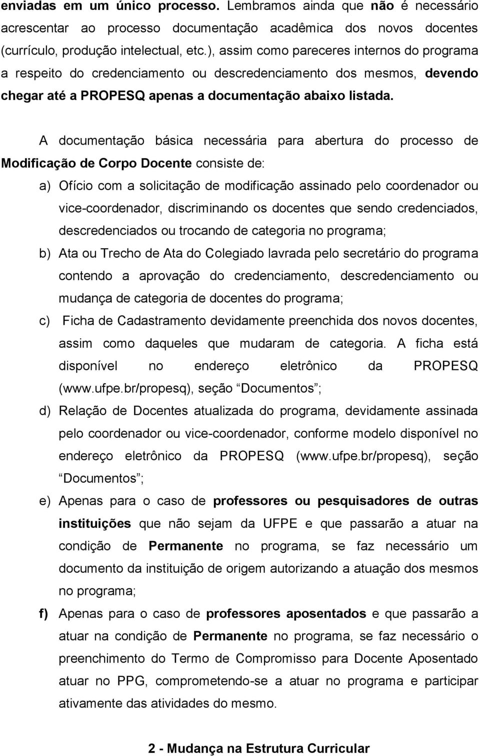 Modificação de Corpo Docente consiste de: a) Ofício com a solicitação de modificação assinado pelo coordenador ou vice-coordenador, discriminando os docentes que sendo credenciados, descredenciados