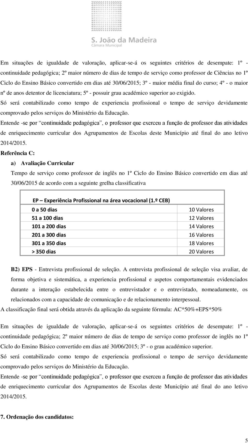 Só será contabilizado como tempo de experiencia profissional o tempo de serviço devidamente comprovado pelos serviços do Ministério da Educação.