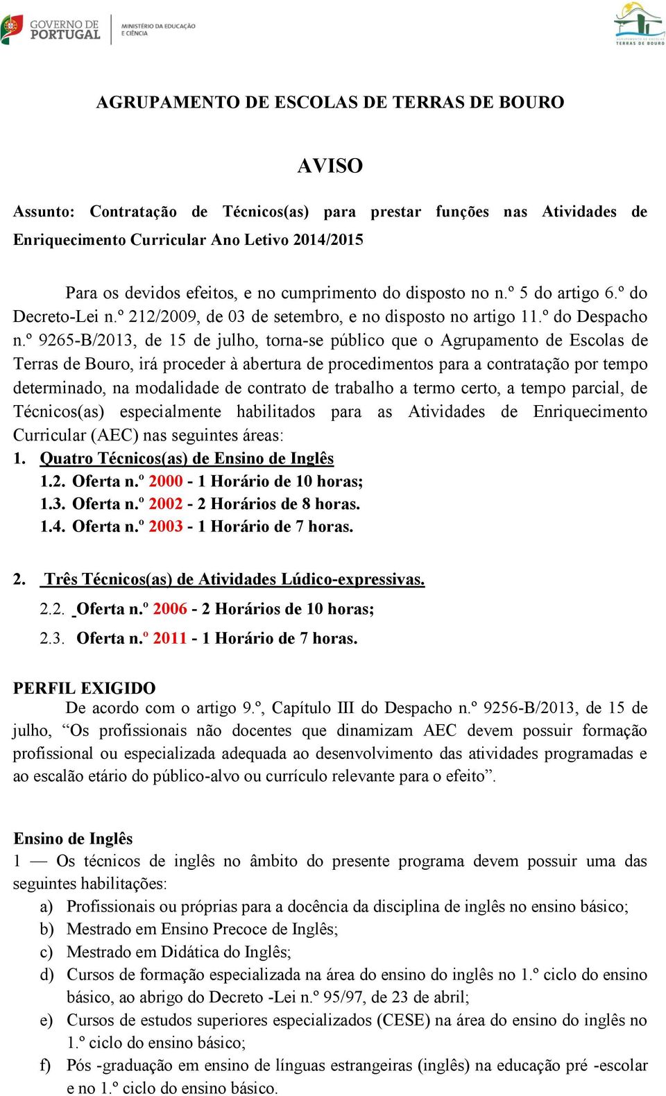 º 9265-B/2013, de 15 de julho, torna-se público que o Agrupamento de Escolas de Terras de Bouro, irá proceder à abertura de procedimentos para a contratação por tempo determinado, na modalidade de