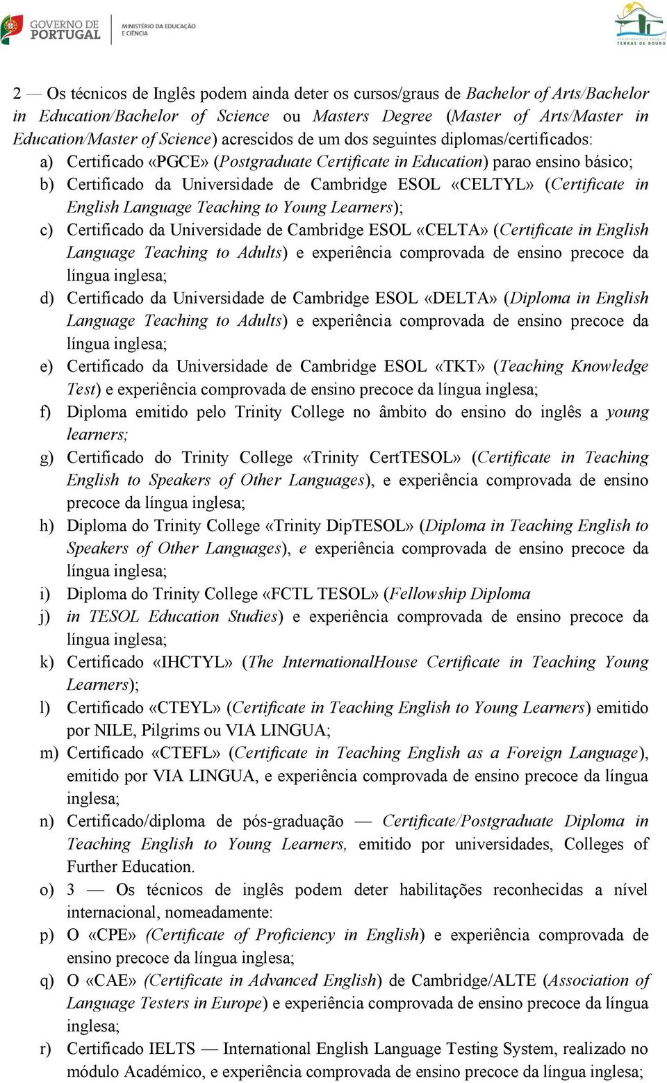 (Certificate in English Language Teaching to Young Learners); c) Certificado da Universidade de Cambridge ESOL «CELTA» (Certificate in English Language Teaching to Adults) e experiência comprovada de