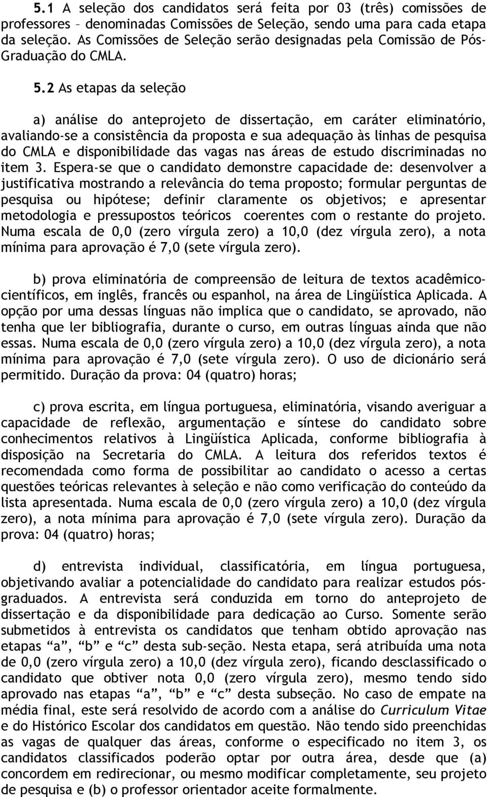 2 As etapas da seleção a) análise do anteprojeto de dissertação, em caráter eliminatório, avaliando-se a consistência da proposta e sua adequação às linhas de pesquisa do CMLA e disponibilidade das