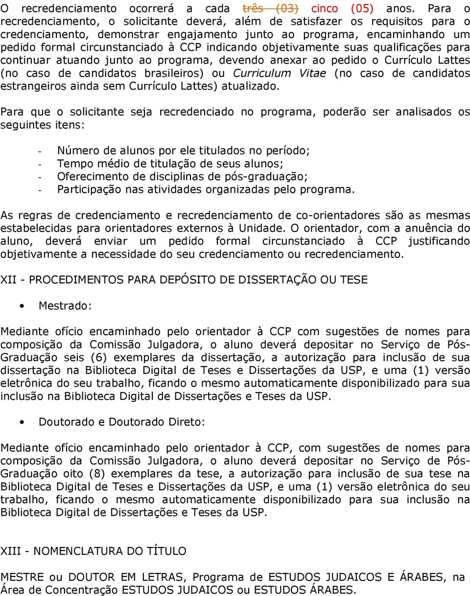 indicando objetivamente suas qualificações para continuar atuando junto ao programa, devendo anexar ao pedido o Currículo Lattes (no caso de candidatos brasileiros) ou Curriculum Vitae (no caso de