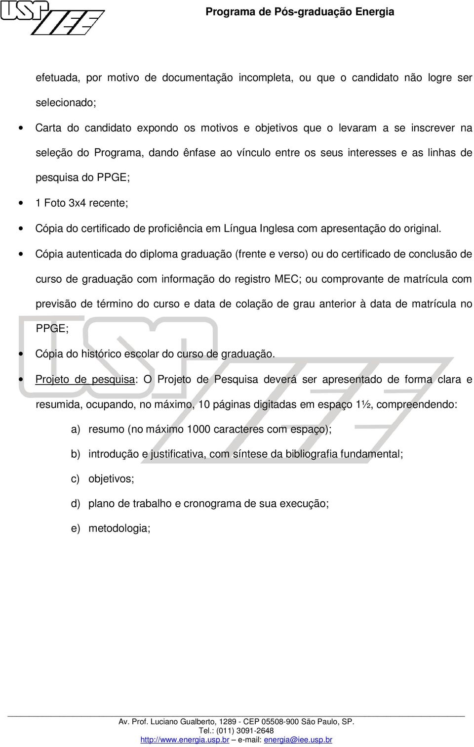 Cópia autenticada do diploma graduação (frente e verso) ou do certificado de conclusão de curso de graduação com informação do registro MEC; ou comprovante de matrícula com previsão de término do