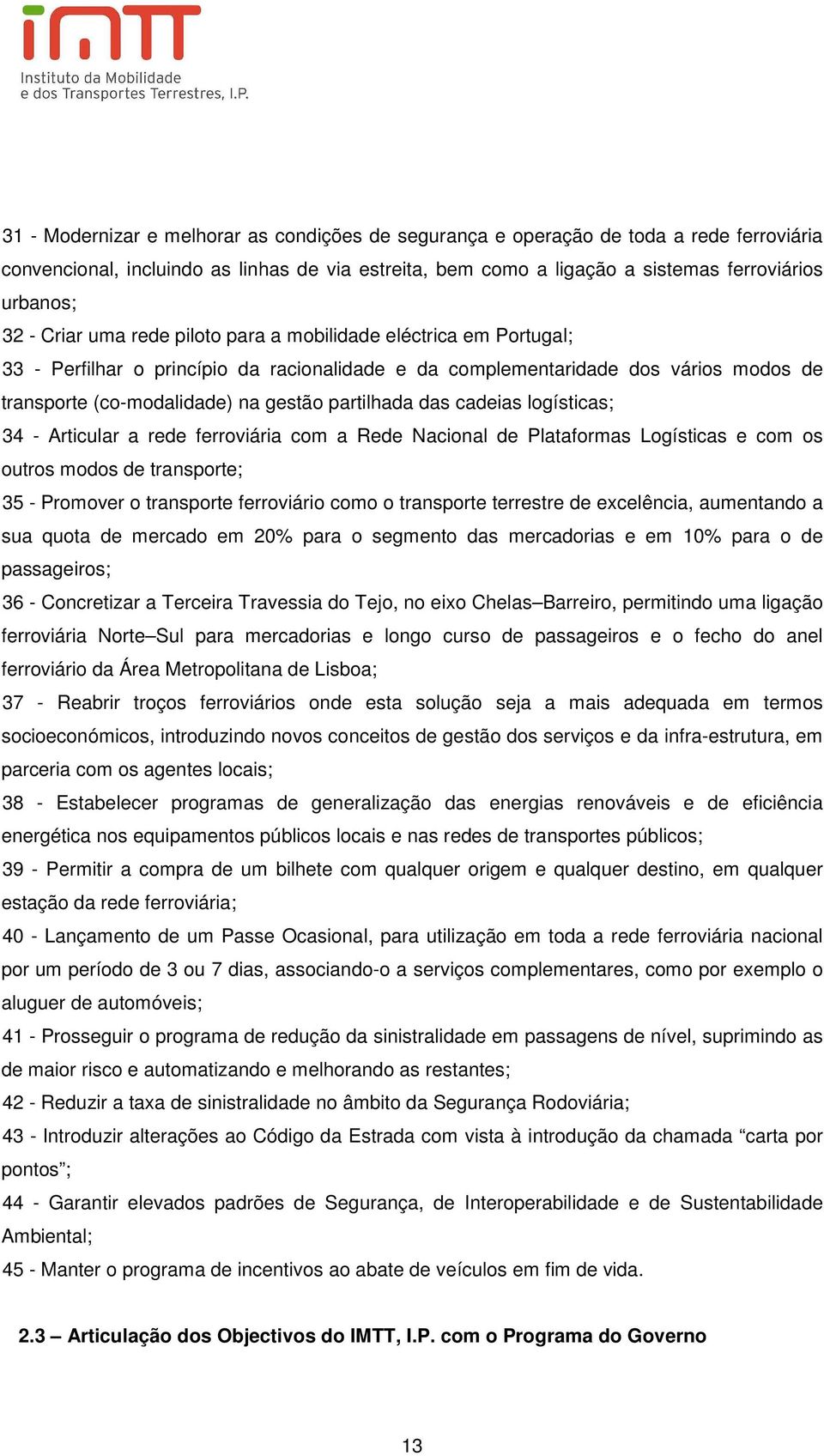 das cadeias logísticas; 34 - Articular a rede ferroviária com a Rede Nacional de Plataformas Logísticas e com os outros modos de transporte; 35 - Promover o transporte ferroviário como o transporte