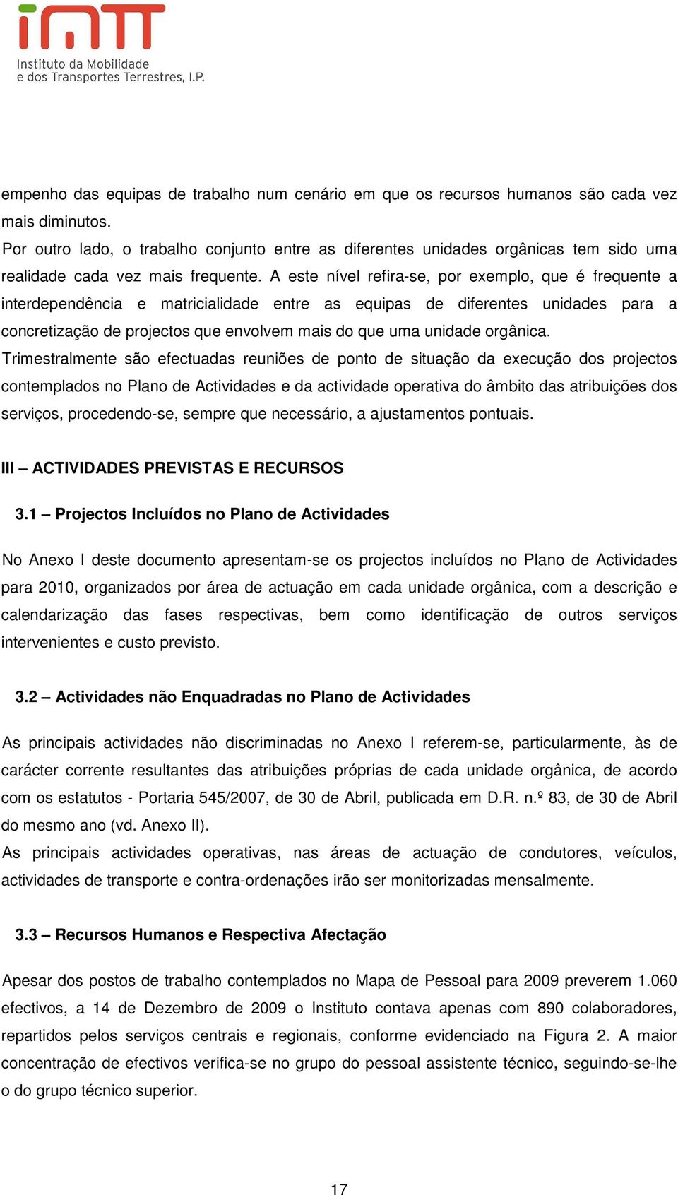 A este nível refira-se, por exemplo, que é frequente a interdependência e matricialidade entre as equipas de diferentes unidades para a concretização de projectos que envolvem mais do que uma unidade