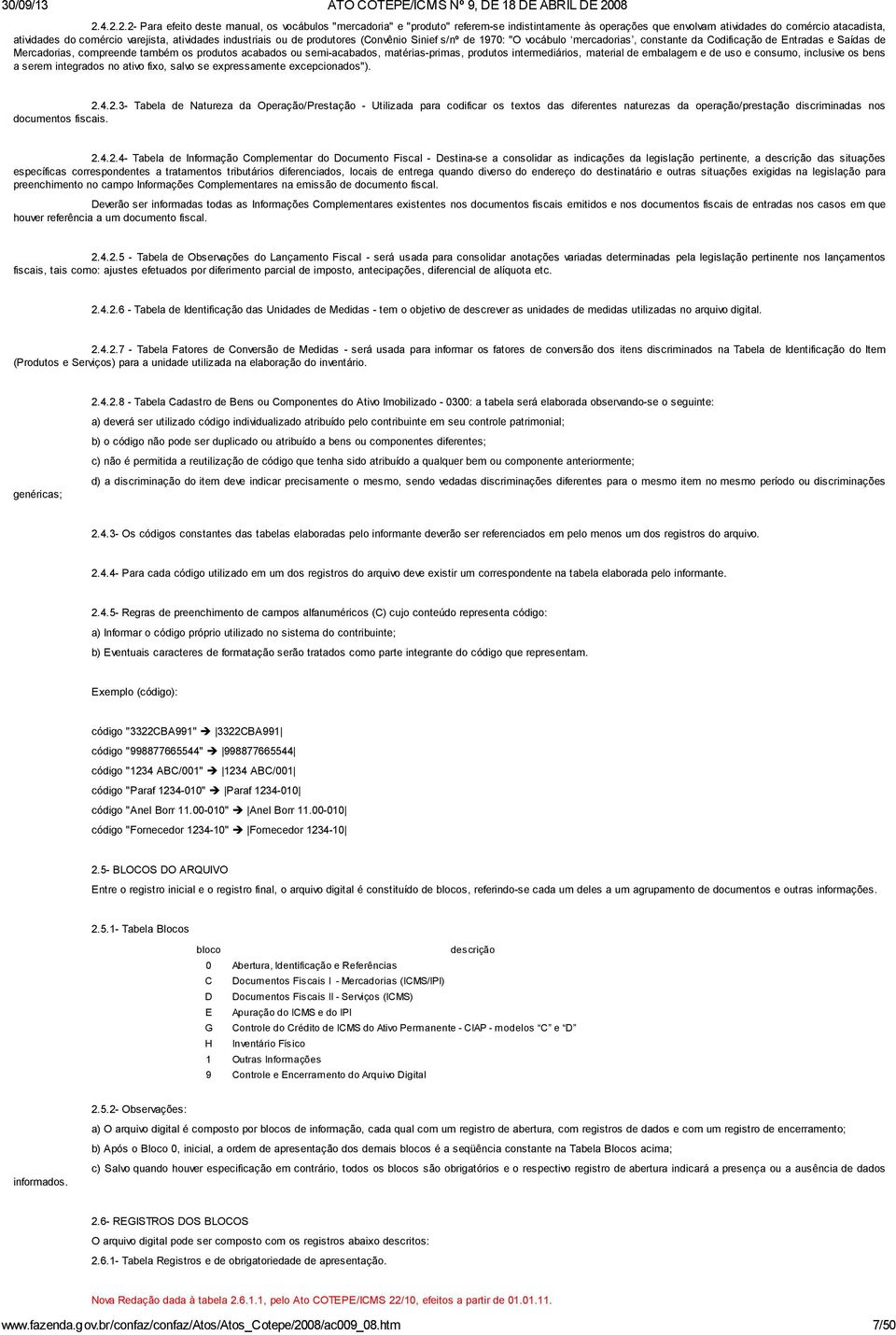 atividades industriais ou de produtores (onvênio Sinief s/nº de 1970: "O vocábulo mercadorias, constante da odificação de Entradas e Saídas de Mercadorias, compreende também os produtos acabados ou