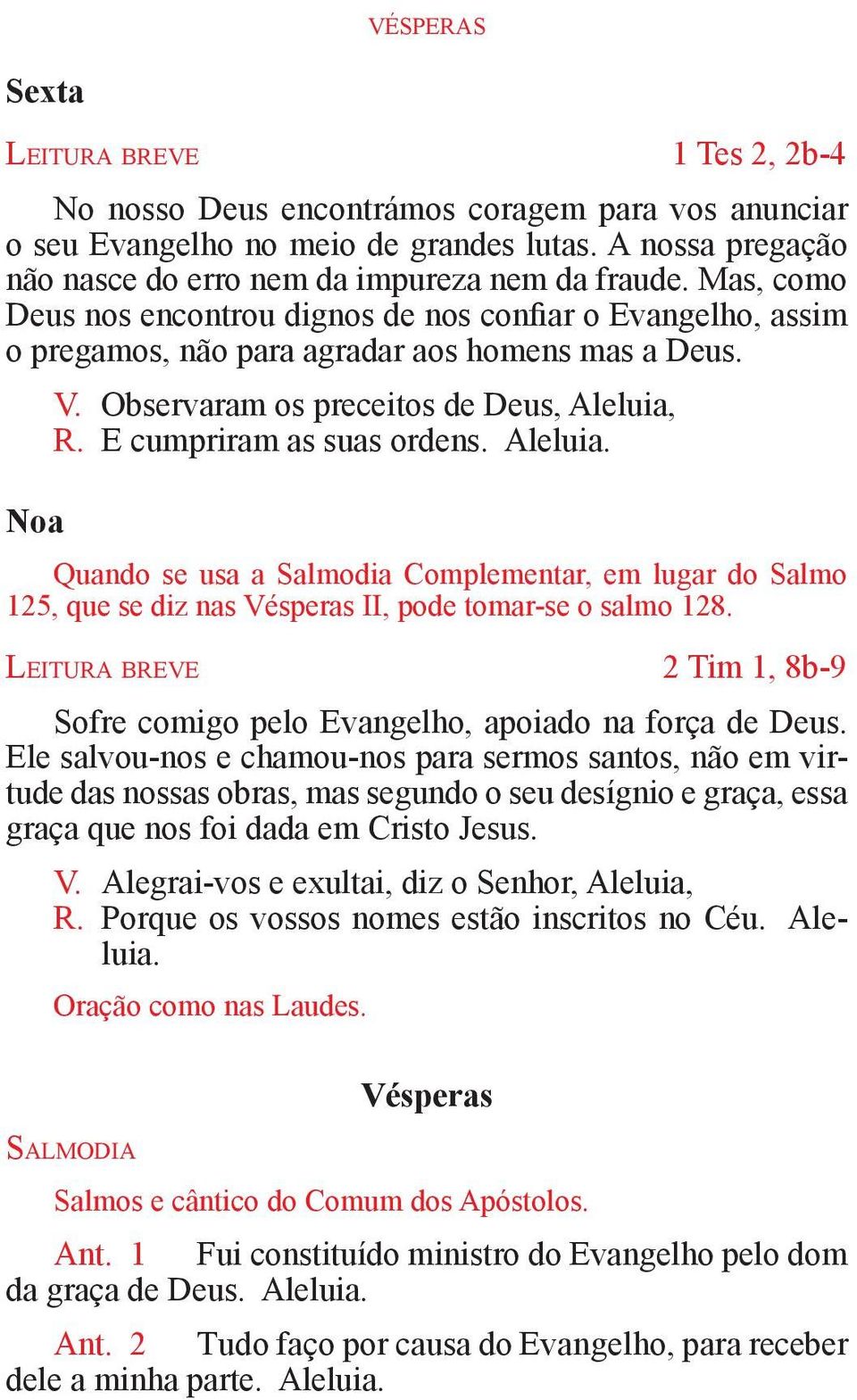 Observaram os preceitos de Deus, Aleluia, R. E cumpriram as suas ordens. Aleluia. Quando se usa a Salmodia Complementar, em lugar do Salmo 125, que se diz nas Vésperas II, pode tomar-se o salmo 128.