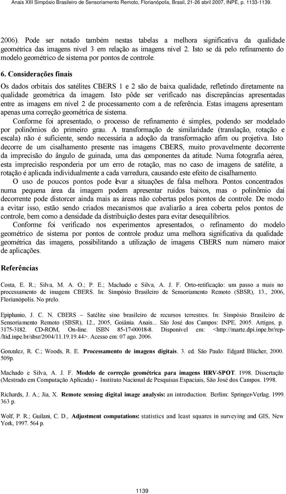 Considerações finais Os dados orbitais dos satélites CBERS 1 e 2 são de baixa qualidade, refletindo diretamente na qualidade geométrica da imagem.