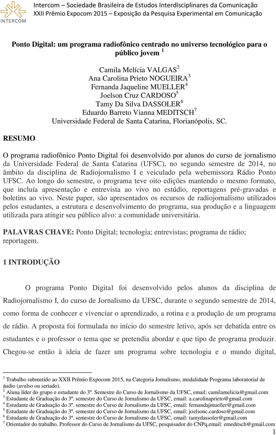 O programa radiofônico Ponto Digital foi desenvolvido por alunos do curso de jornalismo da Universidade Federal de Santa Catarina (UFSC), no segundo semestre de 2014, no âmbito da disciplina de