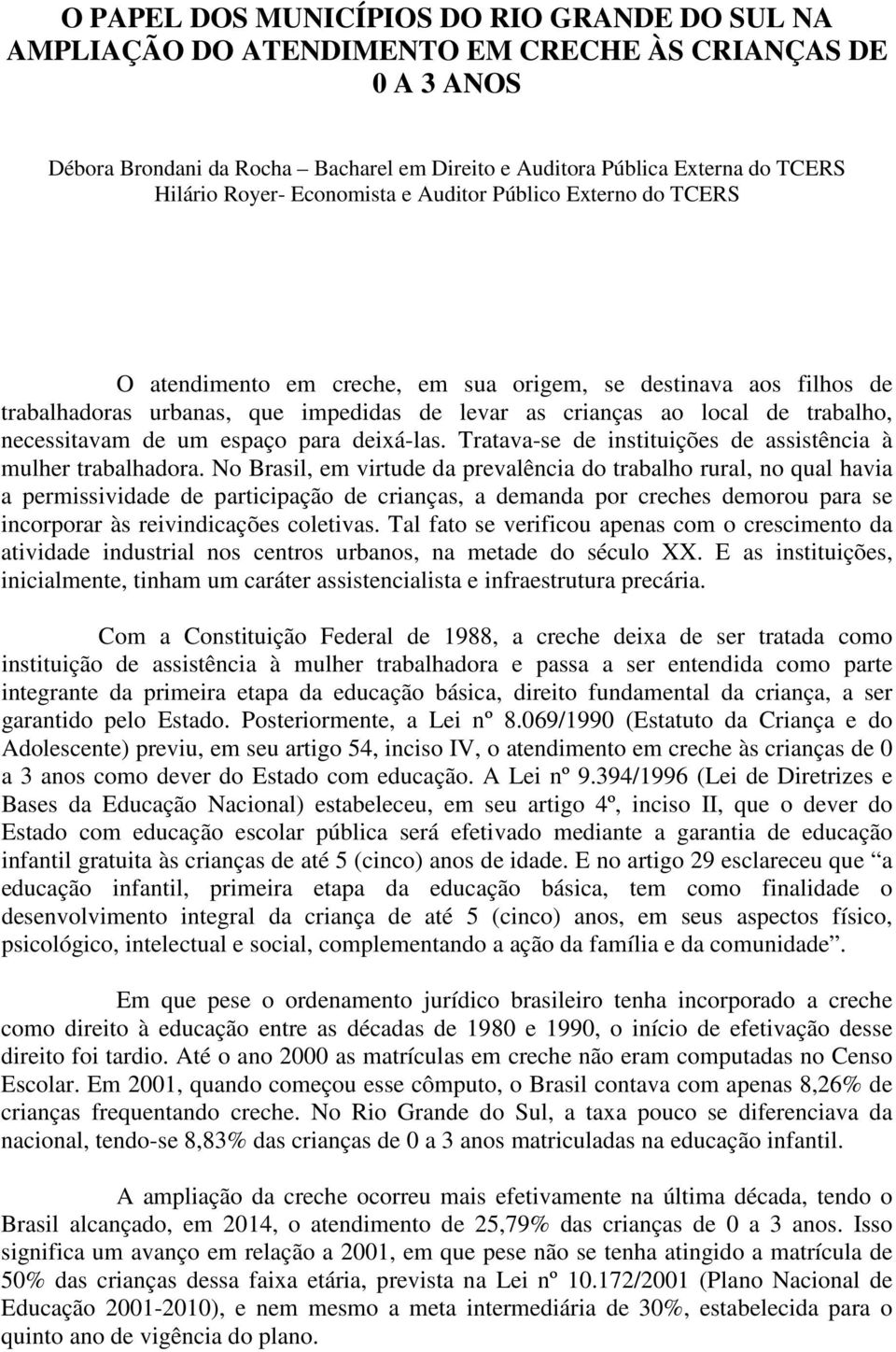 necessitavam de um espaço para deixá-las. Tratava-se de instituições de assistência à mulher trabalhadora.