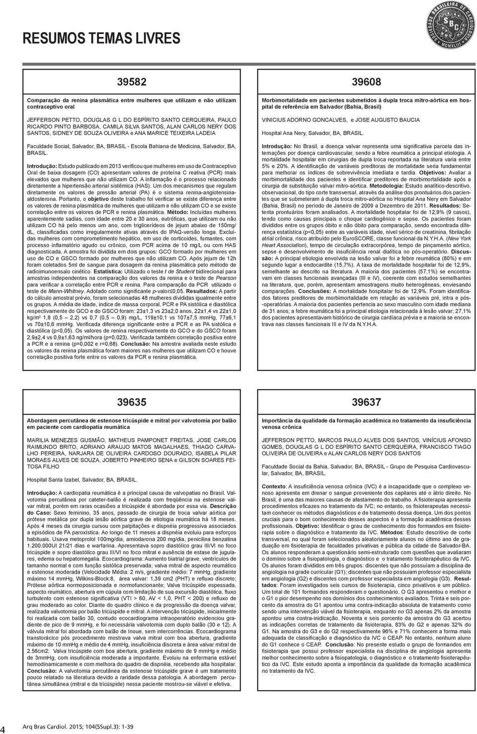 publicado em 2013 verificou que mulheres em uso de Contraceptivo Oral de baixa dosagem (CO) apresentam valores de proteína C reativa (PCR) mais elevados que mulheres que não utilizam CO.