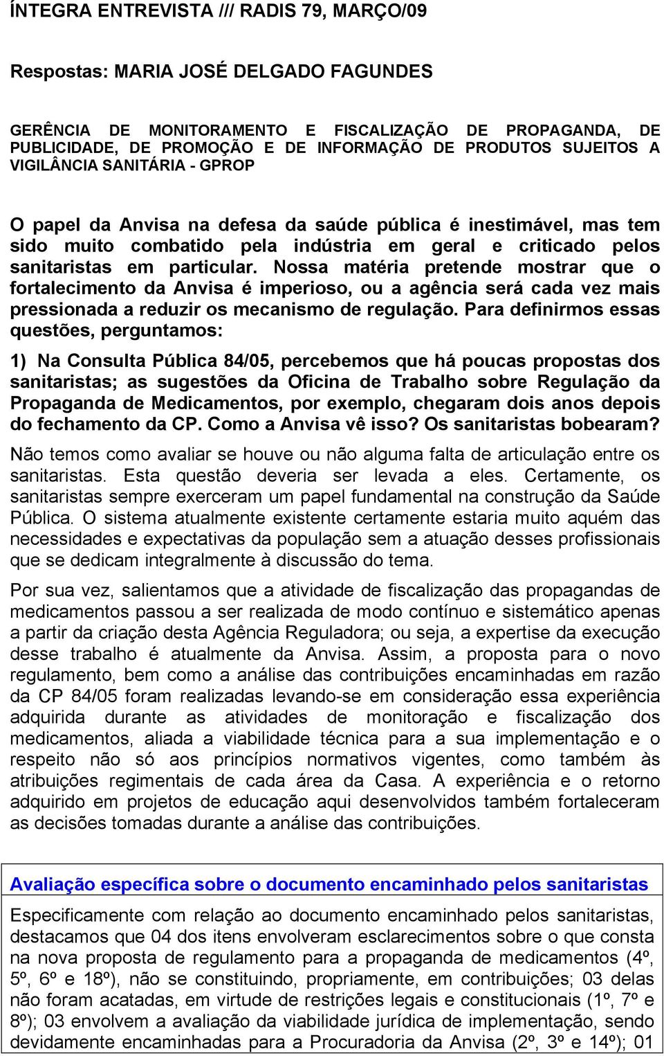 Nossa matéria pretende mostrar que o fortalecimento da Anvisa é imperioso, ou a agência será cada vez mais pressionada a reduzir os mecanismo de regulação.