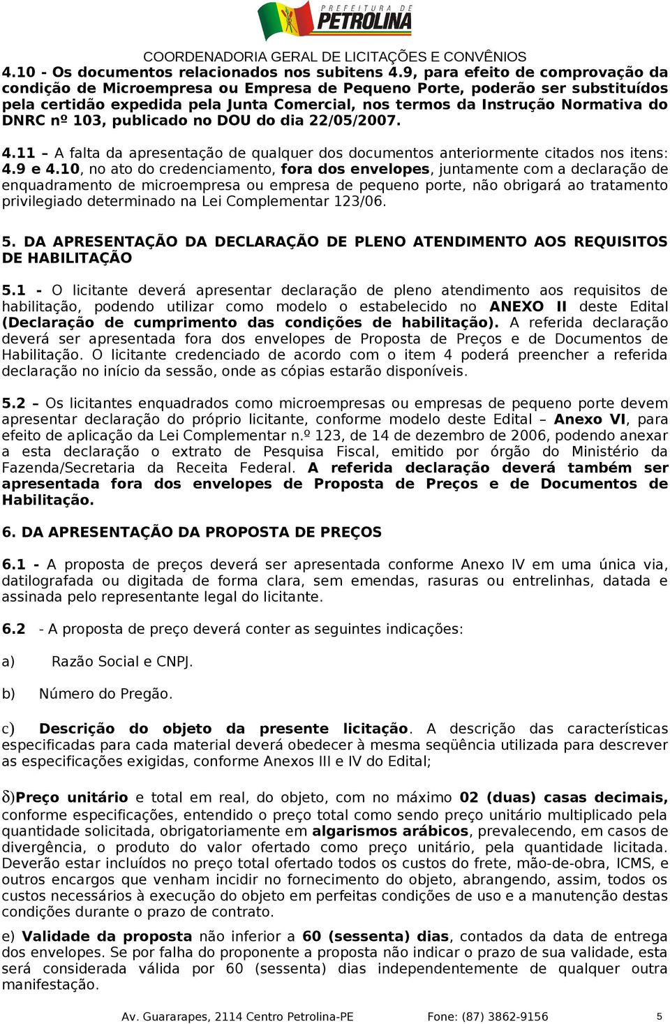 nº 103, publicado no DOU do dia 22/05/2007. 4.11 A falta da apresentação de qualquer dos documentos anteriormente citados nos itens: 4.9 e 4.