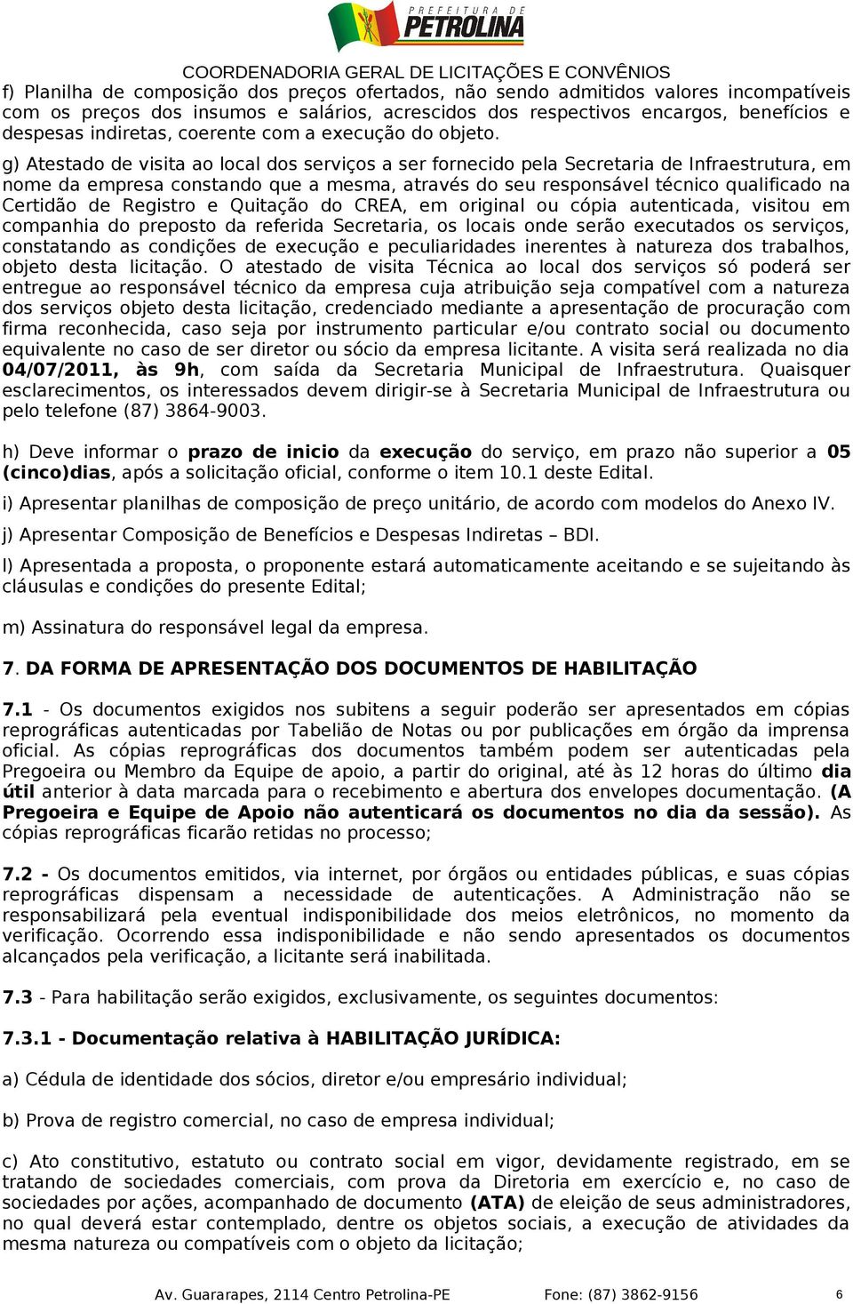 g) Atestado de visita ao local dos serviços a ser fornecido pela Secretaria de Infraestrutura, em nome da empresa constando que a mesma, através do seu responsável técnico qualificado na Certidão de