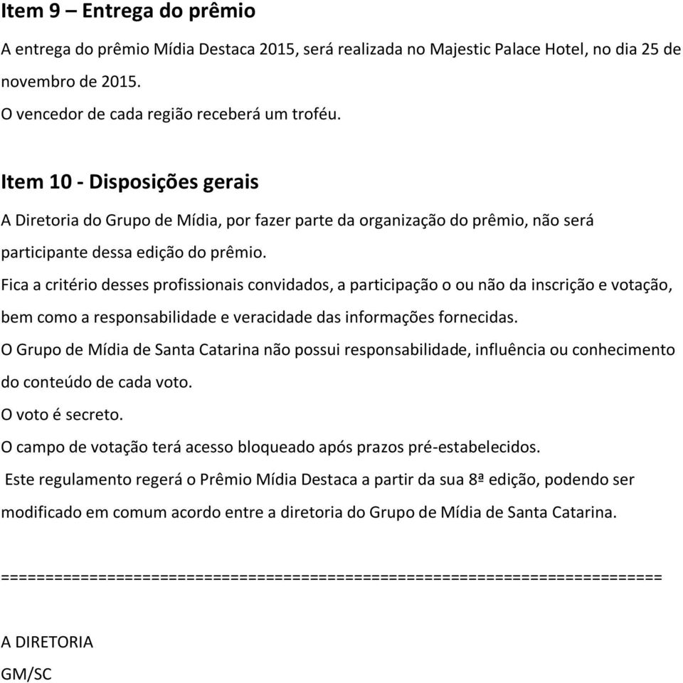 Fica a critério desses profissionais convidados, a participação o ou não da inscrição e votação, bem como a responsabilidade e veracidade das informações fornecidas.