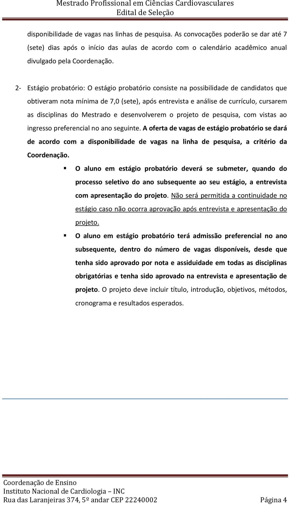 Mestrado e desenvolverem o projeto de pesquisa, com vistas ao ingresso preferencial no ano seguinte.