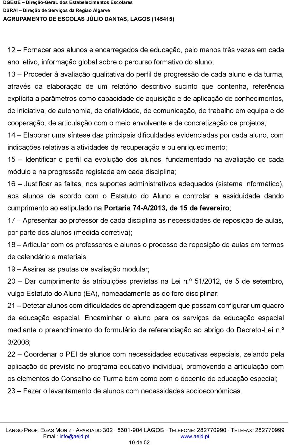 conhecimentos, de iniciativa, de autonomia, de criatividade, de comunicação, de trabalho em equipa e de cooperação, de articulação com o meio envolvente e de concretização de projetos; 14 Elaborar