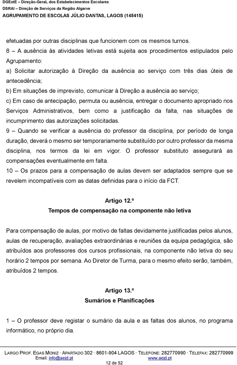 situações de imprevisto, comunicar à Direção a ausência ao serviço; c) Em caso de antecipação, permuta ou ausência, entregar o documento apropriado nos Serviços Administrativos, bem como a