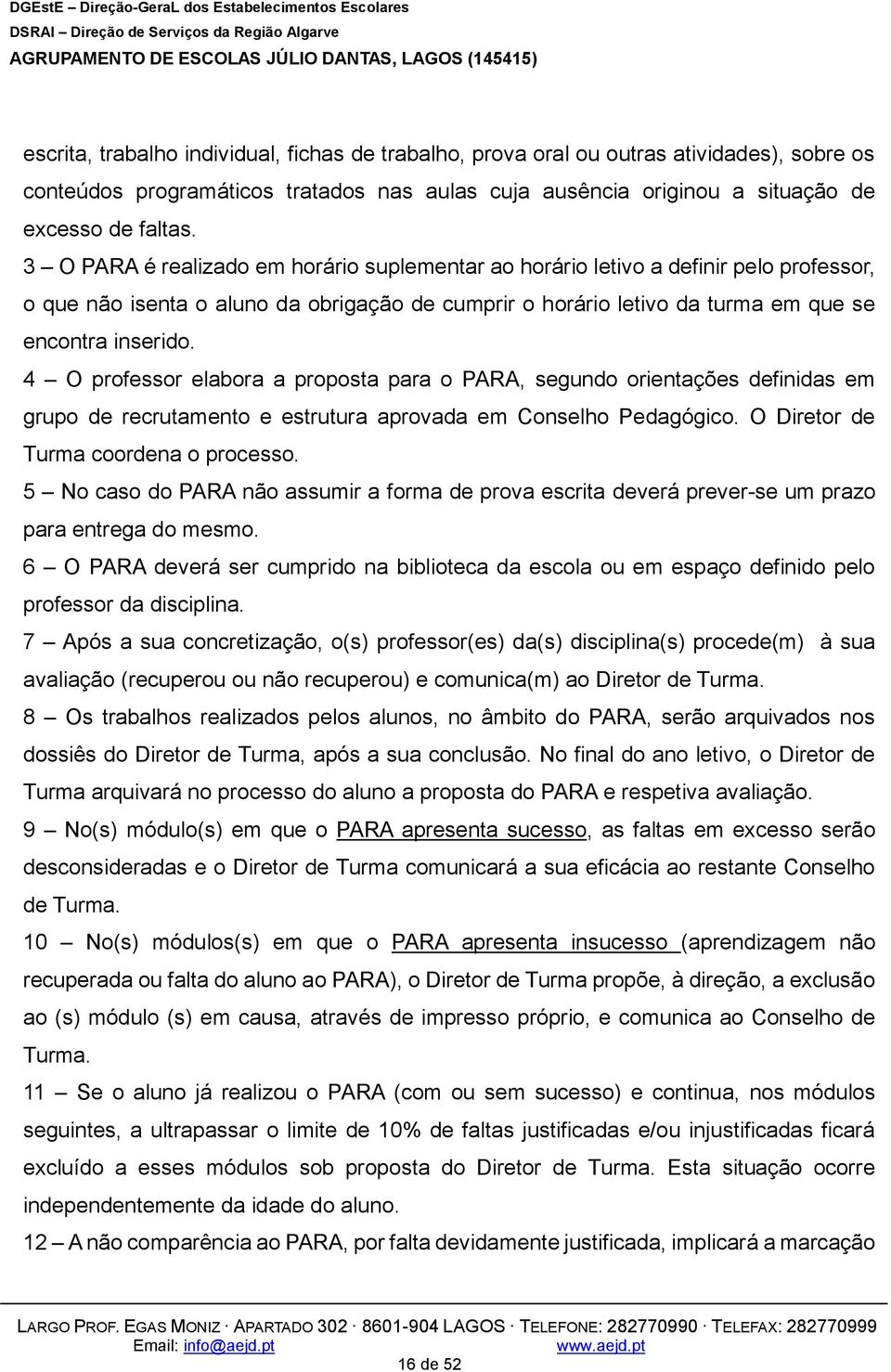 4 O professor elabora a proposta para o PARA, segundo orientações definidas em grupo de recrutamento e estrutura aprovada em Conselho Pedagógico. O Diretor de Turma coordena o processo.