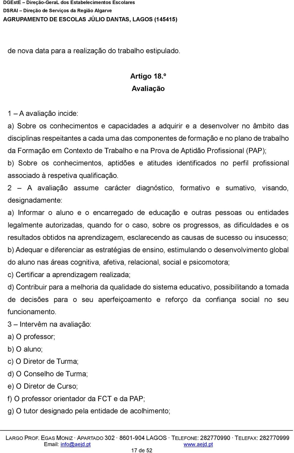 trabalho da Formação em Contexto de Trabalho e na Prova de Aptidão Profissional (PAP); b) Sobre os conhecimentos, aptidões e atitudes identificados no perfil profissional associado à respetiva