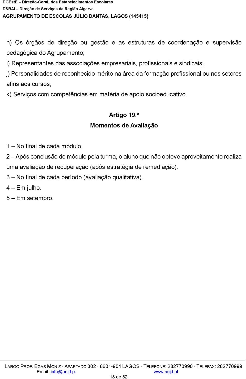 em matéria de apoio socioeducativo. Artigo 19.º Momentos de Avaliação 1 No final de cada módulo.