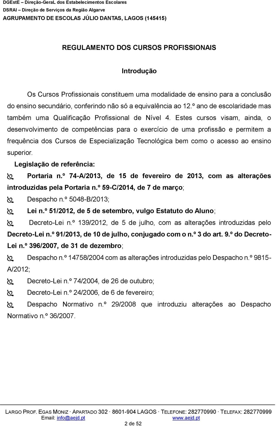 Estes cursos visam, ainda, o desenvolvimento de competências para o exercício de uma profissão e permitem a frequência dos Cursos de Especialização Tecnológica bem como o acesso ao ensino superior.