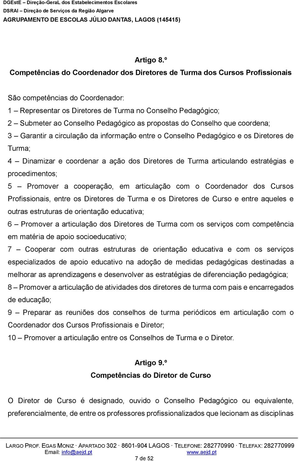 Pedagógico as propostas do Conselho que coordena; 3 Garantir a circulação da informação entre o Conselho Pedagógico e os Diretores de Turma; 4 Dinamizar e coordenar a ação dos Diretores de Turma