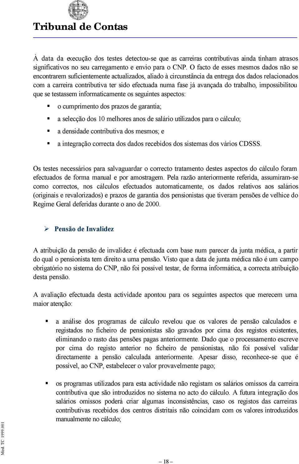 trabalh, impssibilitu que se testassem infrmaticamente s seguintes aspects: cumpriment ds prazs de garantia; a selecçã ds 10 melhres ans de salári utilizads para cálcul; a densidade cntributiva ds