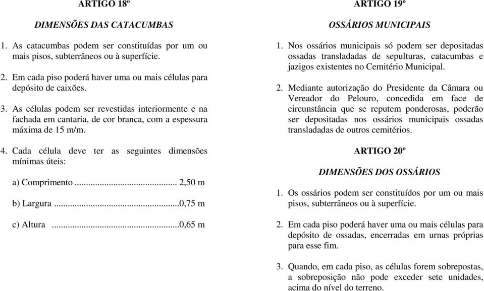 Cada célula deve ter as seguintes dimensões mínimas úteis: a) Comprimento... 2,50 m b) Largura...0,75 m c) Altura...0,65 m ARTIGO 19º OSSÁRIOS MUNICIPAIS 1.