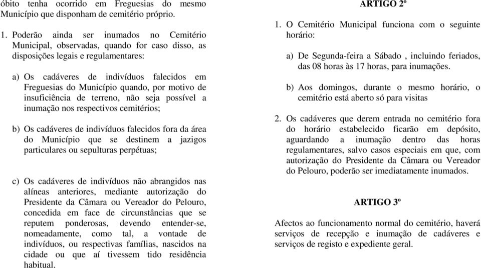 quando, por motivo de insuficiência de terreno, não seja possível a inumação nos respectivos cemitérios; b) Os cadáveres de indivíduos falecidos fora da área do Município que se destinem a jazigos