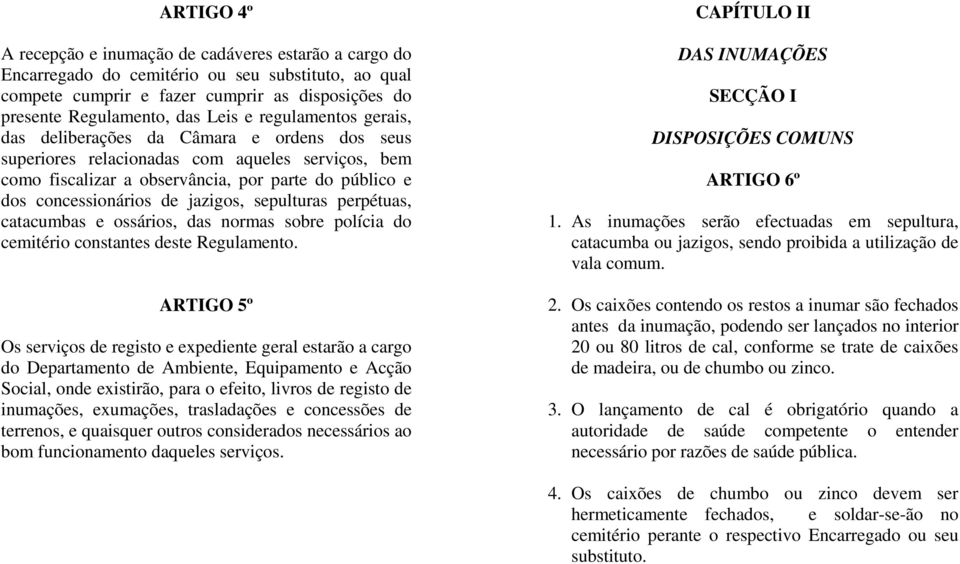 jazigos, sepulturas perpétuas, catacumbas e ossários, das normas sobre polícia do cemitério constantes deste Regulamento.