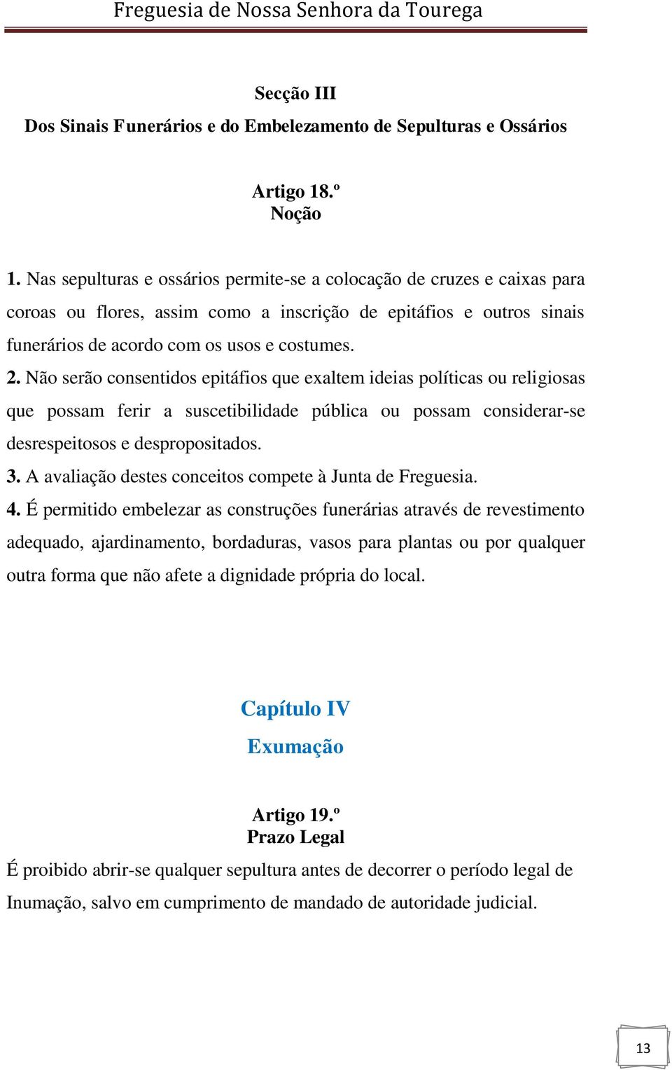 Não serão consentidos epitáfios que exaltem ideias políticas ou religiosas que possam ferir a suscetibilidade pública ou possam considerar-se desrespeitosos e despropositados. 3.