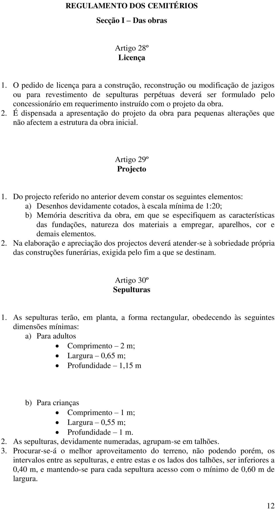 projeto da obra. 2. É dispensada a apresentação do projeto da obra para pequenas alterações que não afectem a estrutura da obra inicial. Artigo 29º Projecto 1.