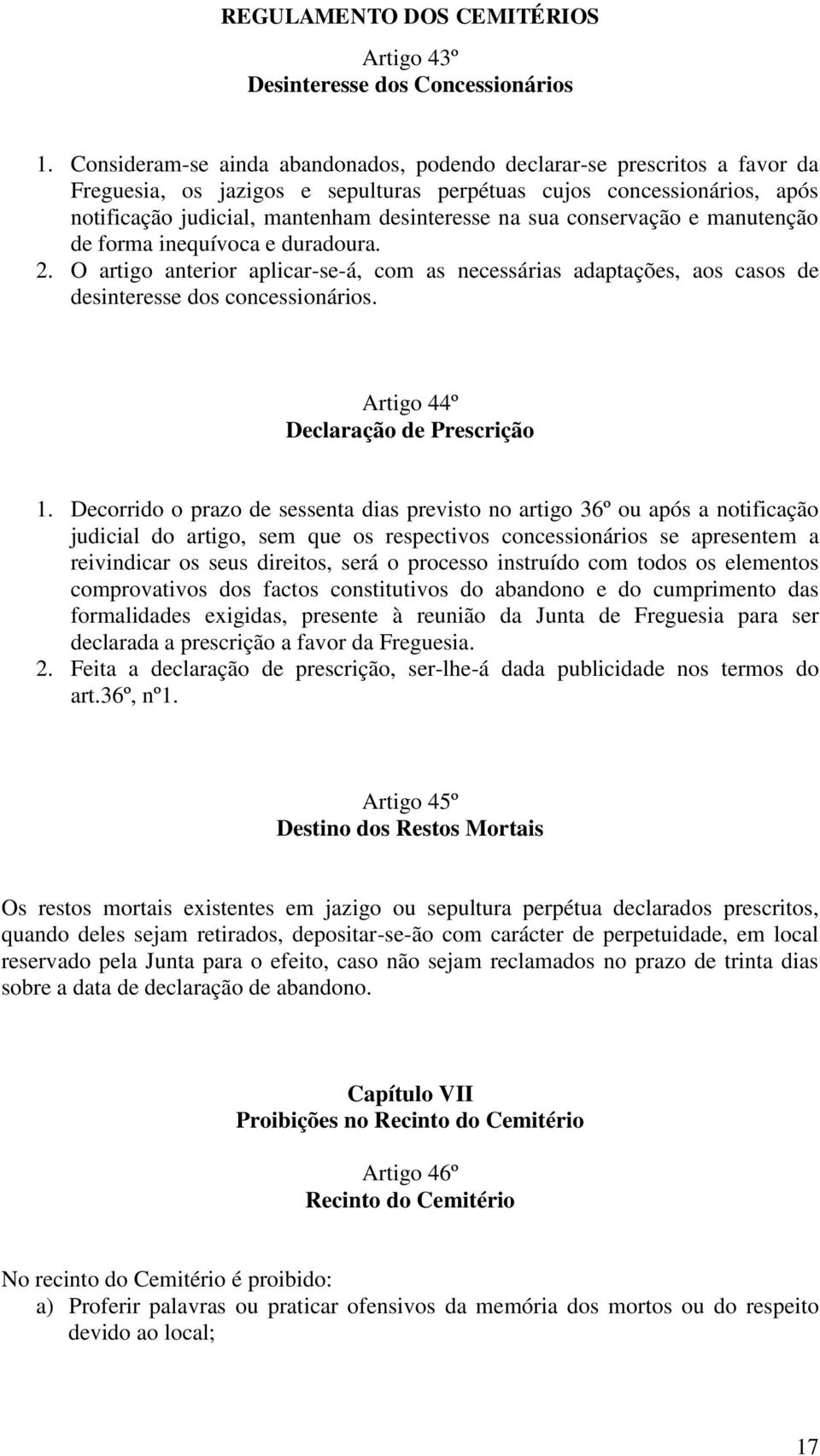 conservação e manutenção de forma inequívoca e duradoura. 2. O artigo anterior aplicar-se-á, com as necessárias adaptações, aos casos de desinteresse dos concessionários.