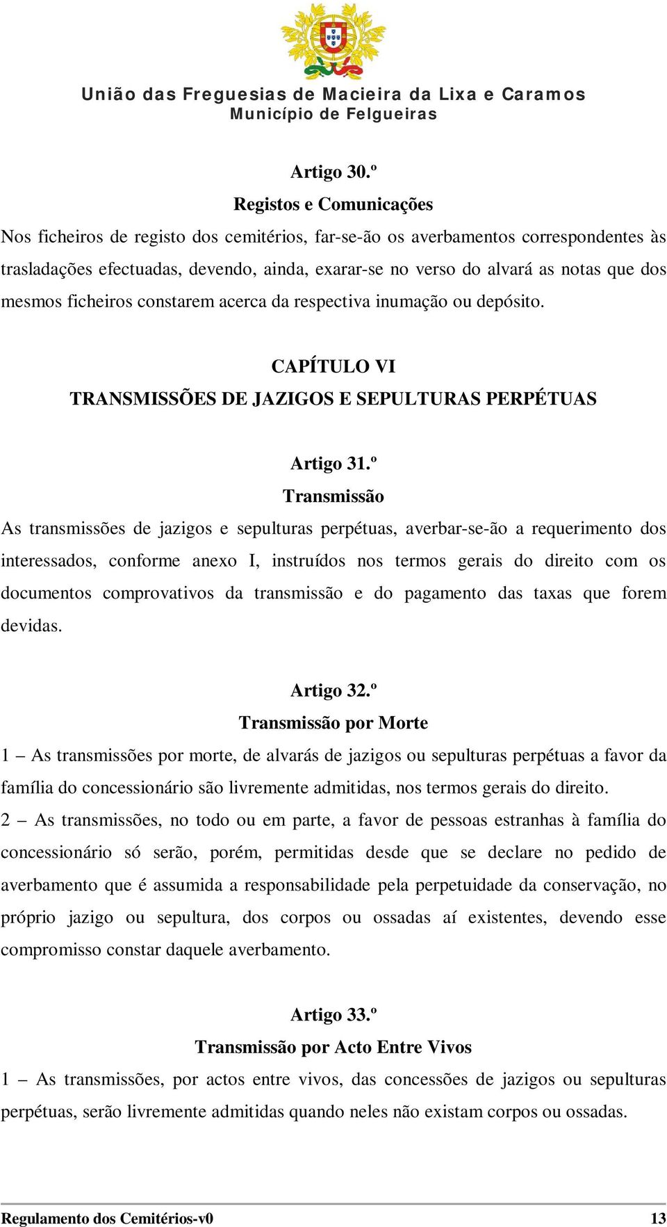 mesmos ficheiros constarem acerca da respectiva inumação ou depósito. CAPÍTULO VI TRANSMISSÕES DE JAZIGOS E SEPULTURAS PERPÉTUAS Artigo 31.