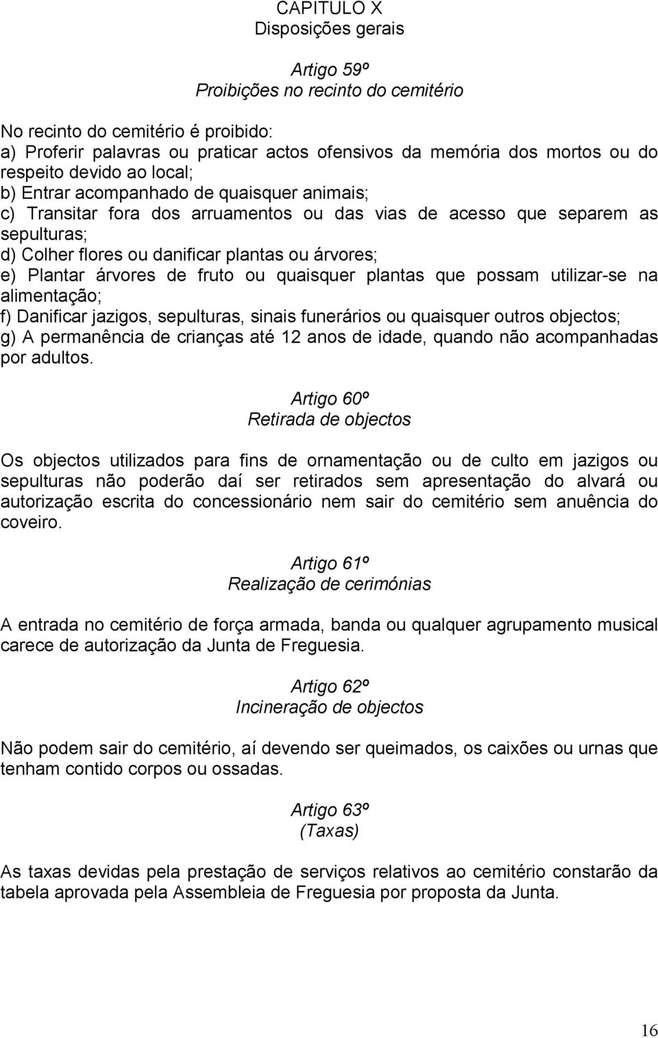 Plantar árvores de fruto ou quaisquer plantas que possam utilizar-se na alimentação; f) Danificar jazigos, sepulturas, sinais funerários ou quaisquer outros objectos; g) A permanência de crianças até