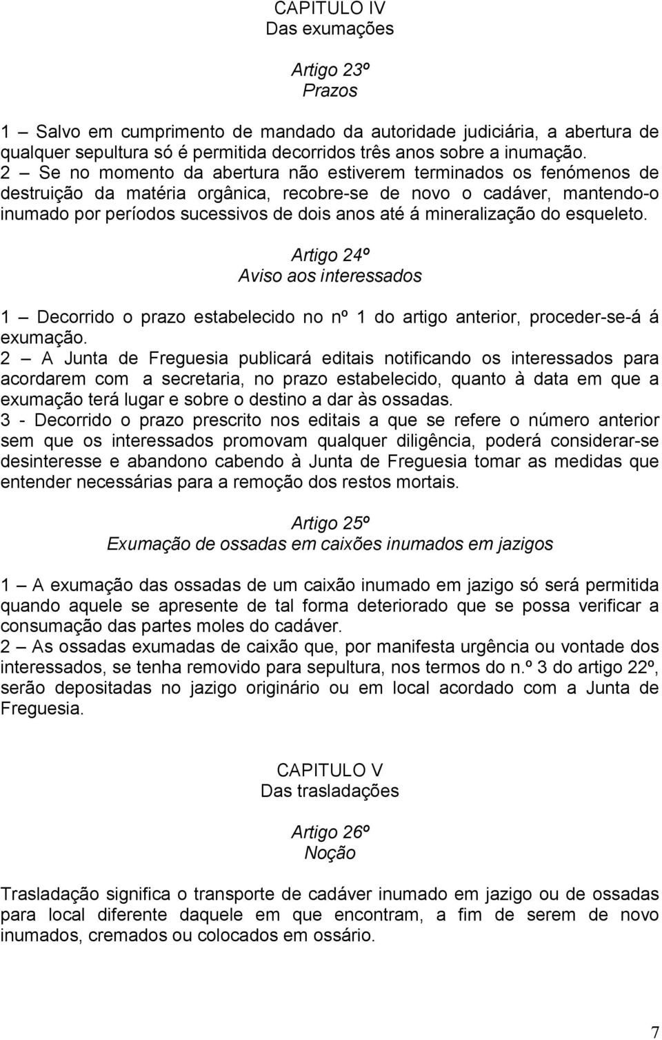 mineralização do esqueleto. Artigo 24º Aviso aos interessados 1 Decorrido o prazo estabelecido no nº 1 do artigo anterior, proceder-se-á á exumação.